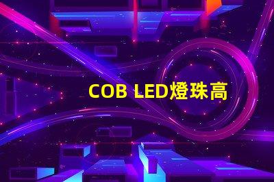 COB LED燈珠高效能照明解決方案揭秘